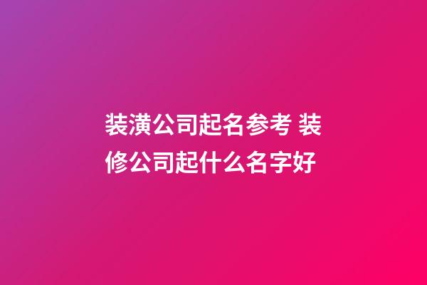 装潢公司起名参考 装修公司起什么名字好-第1张-公司起名-玄机派